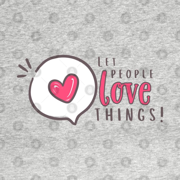 Let people love things!!!! by Valley of Oh